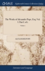 Image for The Works of Alexander Pope, Esq; Vol. I. Part I. of 1; Volume 1