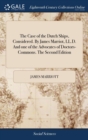 Image for The Case of the Dutch Ships, Considered. By James Marriot, LL.D. And one of the Advocates of Doctors-Commons. The Second Edition