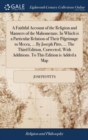 Image for A Faithful Account of the Religion and Manners of the Mahometans. In Which is a Particular Relation of Their Pilgrimage to Mecca, ... By Joseph Pitts, ... The Third Edition, Corrected, With Additions.