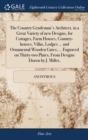 Image for The Country Gentleman&#39;s Architect, in a Great Variety of new Designs, for Cottages, Farm Houses, Country-houses, Villas, Lodges ... and Ornamental Wooden Gates; ... Engraved on Thirty-two Plates, From