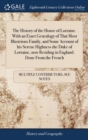 Image for The History of the House of Lorraine. With an Exact Genealogy of That Most Illustrious Family, and Some Account of his Serene Highness the Duke of Lorraine, now Residing in England. Done From the Fren