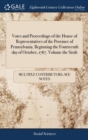 Image for Votes and Proceedings of the House of Representatives of the Province of Pennsylvania. Beginning the Fourteenth day of October, 1767. Volume the Sixth