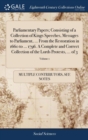 Image for Parliamentary Papers; Consisting of a Collection of Kings Speeches, Messages to Parliament, ... From the Restoration in 1660 to ... 1796. A Complete and Correct Collection of the Lords Protests, ... o