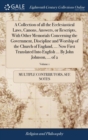 Image for A Collection of all the Ecclesiastical Laws, Canons, Answers, or Rescripts, With Other Memorials Concerning the Government, Discipline and Worship of the Church of England, ... Now First Translated In