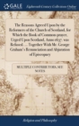 Image for The Reasons Agreed Upon by the Reformers of the Church of Scotland, for Which the Book of Common-prayer, Urged Upon Scotland, Anno 1637. was Refused. ... Together With Mr. George Graham&#39;s Renunciation