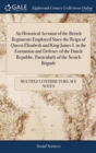 Image for An Historical Account of the British Regiments Employed Since the Reign of Queen Elizabeth and King James I. in the Formation and Defence of the Dutch Republic, Particularly of the Scotch Brigade