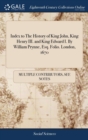 Image for Index to The History of King John, King Henry III. and King Edward I. By William Prynne, Esq. Folio. London, 1670
