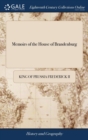 Image for Memoirs of the House of Brandenburg : From the Earliest Accounts, to the Death of Frederick I. ... To Which are Added, Four Dissertations. I. On Manners, Customs, Industry, ... And a Preliminary Disco