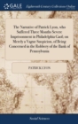 Image for The Narrative of Patrick Lyon, who Suffered Three Months Severe Imprisonment in Philadelphia Gaol; on Merely a Vague Suspicion, of Being Concerned in the Robbery of the Bank of Pennsylvania : With his