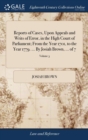 Image for Reports of Cases, Upon Appeals and Writs of Error, in the High Court of Parliament; From the Year 1701, to the Year 1779. ... By Josiah Brown, ... of