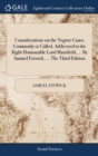 Image for Considerations on the Negroe Cause Commonly so Called, Addressed to the Right Honourable Lord Mansfield, ... By Samuel Estwick, ... The Third Edition