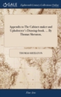 Image for Appendix to The Cabinet-maker and Upholsterer&#39;s Drawing-book. ... By Thomas Sheraton,