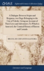 Image for A Dialogue Between Scipio and Bergansa, two Dogs Belonging to the City of Toledo. Giving an Account of Their Lives and Adventures.To Which is Annexed, the Comical History of Rincon and Cortado