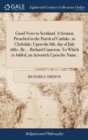 Image for Good News to Scotland. A Sermon Preached in the Parish of Carluke, in Clydsdale; Upon the 8th. day of July 1680. By ... Richard Cameron. To Which is Added, an Acrostick Upon his Name,