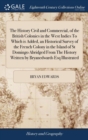 Image for The History Civil and Commercial, of the British Colonies in the West Indies To Which is Added, an Historical Survey of the French Colony in the Island of St Domingo Abridged From The History Written 