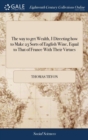 Image for The way to get Wealth, I Directing how to Make 23 Sorts of English Wine, Equal to That of France With Their Virtues : And to Make Cyder Equal to Canary, II A Help to Discourse, Giving an Account of th