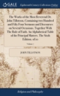 Image for The Works of the Most Reverend Dr. John Tillotson, Containing two Hundred and Fifty Four Sermons and Discourses on Several Occasions. Together With The Rule of Faith. An Alphabetical Table of the Prin