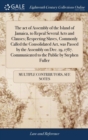 Image for The act of Assembly of the Island of Jamaica, to Repeal Several Acts and Clauses; Respecting Slaves, Commonly Called the Consolidated Act, was Passed by the Assembly on Dec. 19, 1787. Communicated to 