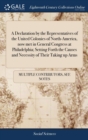 Image for A Declaration by the Representatives of the United Colonies of North-America, Now Met in General Congress at Philadelphia; Setting Forth the Causes and Necessity of Their Taking Up Arms