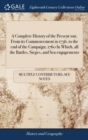 Image for A Complete History of the Present war, From its Commencement in 1756, to the end of the Campaign, 1760 In Which, all the Battles, Sieges, and Sea-engagements