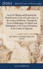 Image for An act for Making and Repairing the Road From the Town of Castlecomer, in the County of Kilkenny, Through the Towns of Ballyragget, Freshford, and Hurlingford, to the Town of Dundrum, in the County of