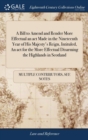 Image for A Bill to Amend and Render More Effectual an act Made in the Nineteenth Year of His Majesty&#39;s Reign, Intituled, An act for the More Effectual Disarming the Highlands in Scotland