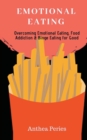 Image for Emotional Eating : Overcoming Emotional Eating, Food Addiction and Binge Eating for Good