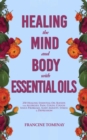 Image for Healing the Mind and Body with Essential Oils: 250 Healing Essential Oil Blends for Allergies, Pain, Colds, Cough, Sinus Problems, Sleep, Anxiety, Stress and Depression