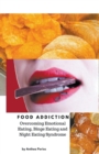 Image for Food Addiction : Overcoming Emotional Eating, Binge Eating and Night Eating Syndrome