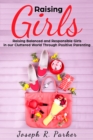 Image for Raising Girls: Raising Balanced and Responsible Girls in our Cluttered World Through Positive Parenting