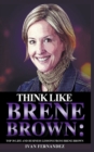 Image for Think Like Brene Brown : Top 30 Life and Business Lessons from Brene Brown