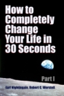 Image for How to Completely Change Your Life in 30 Seconds - Part I