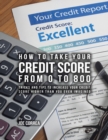 Image for How to Take Your Credit Score from 0 to 800: Tricks and Tips to Increase Your Credit Score Higher Than You Ever Imagined