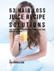 Image for 53 Hair Loss Juice Recipe Solutions: Juice Your Way to Healthier and Stronger Hair Using Natures Ingredients