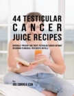 Image for 44 Testicular Cancer Juice Recipes: Naturally Prevent and Treat Testicular Cancer Without Recurring to Medical Treatments or Pills
