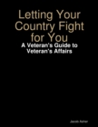 Image for Letting Your Country Fight for You - A Veteran&#39;s Guide to Veteran&#39;s Affairs