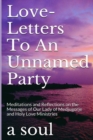 Image for Love-letters to an Unnamed Party : Meditations and Reflections On the Messages of Our Lady of Medjugorje and Holy Love Ministries