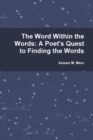 Image for The Word Within the Words: A Poet&#39;s Quest to Finding the Words