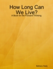 Image for How Long Can We Live - A Book for the Forward Thinking