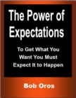 Image for Power of Expectations: To Get What You Want You Must Expect It to Happen