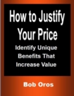 Image for How to Justify Your Price: Identify Unique Benefits That Increase Value