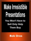 Image for Make Irresistible Presentations: You Won&#39;t Have to Sell Only Help Them Buy