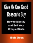 Image for Give Me One Good Reason to Buy: How to Identify and Sell Your Unique Sizzle