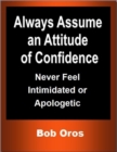 Image for Always Assume an Attitude of Confidence: Never Feel Intimidated or Apologetic