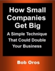 Image for How Small Companies Get Big: A Simple Technique That Could Double Your Business