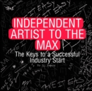 Image for INDEPENDENT ARTIST TO THE MAX: The Independent Artist&#39;s Guide to the Music Industry