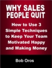 Image for Why Sales People Quit: How to Use 3 Simple Techniques to Keep Your Team Motivated Happy and Making Money