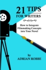 Image for 21 Tips for Writers : How to Integrate Filmmaking Concepts into Your Novel