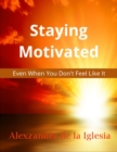 Image for &amp;quot;Staying Motivated - Even When You Don&#39;t Feel Like It&amp;quote