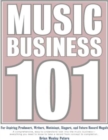 Image for Music Business 101: For Aspiring Producers, Writers, Musicians, Singers and Future Record Moguls: A Comprehensive, Easy-to-Understand Look into the Music Business - Everything You Need to Know to Take a Record from Concept to Completion